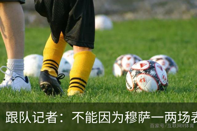 跟队记者：不能因为穆萨一两场表现好就觉得问题都解决了